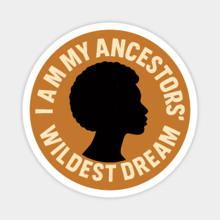 I am My Ancestors Wildest Dream Magnet